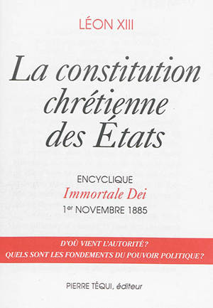 La constitution chrétienne des Etats : Immortale Dei : encyclique, 1er novembre 1885