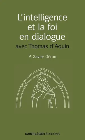L'intelligence et la foi en dialogue : avec Thomas d'Aquin