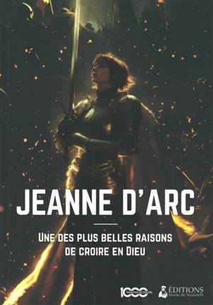 1.000 raisons de croire. Jeanne d'Arc : une des plus belles raisons de croire en Dieu