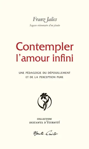 Contempler l'amour infini : une pédagogie du dépouillement et de la perception pure : sagesse visionnaire d'un jésuite