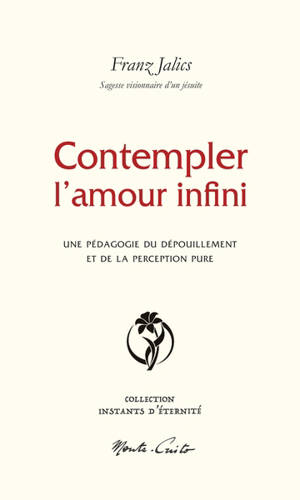 Contempler l'amour infini : une pédagogie du dépouillement et de la perception pure : sagesse visionnaire d'un jésuite