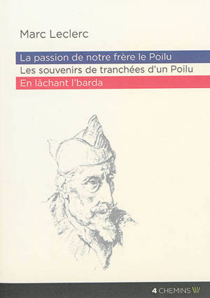 La passion de notre frère le poilu. Les souvenirs de tranchées d'un poilu. En lâchant l'barda