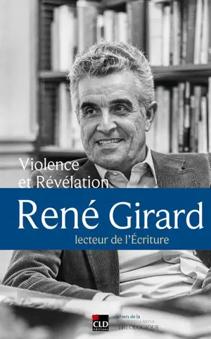 Violence et révélation : René Girard, lecteur de l'Ecriture