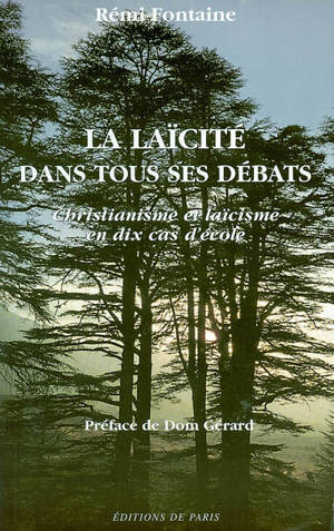 La laïcité dans tous ses débats : christianisme et laïcisme en dix cas d'école