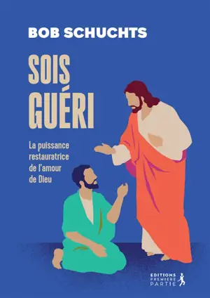 Sois guéri : la puissance restauratrice de l'amour de Dieu