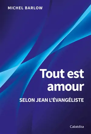 Tout est amour : selon Jean l'Evangéliste