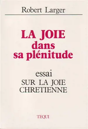 La Joie dans sa plénitude : essai sur la joie chrétienne