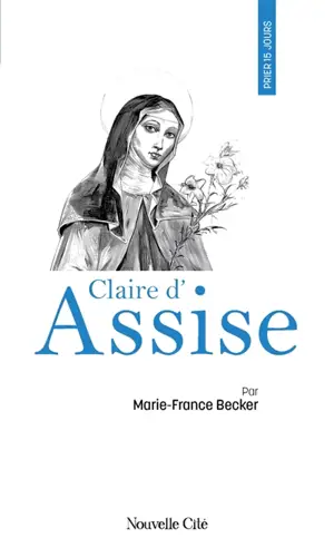 Prier 15 jours avec Claire d'Assise ou L'écho d'une fascination