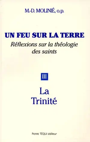 Un feu sur la terre : réflexions sur la théologie des saints. Vol. 3. La Trinité