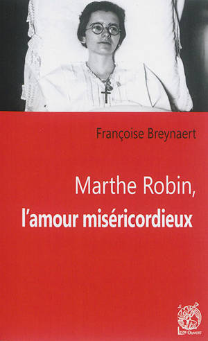 Marthe Robin, l'amour miséricordieux