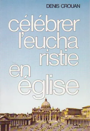 Célébrer l'eucharistie en Eglise
