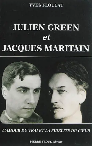 Julien Green et Jacques Maritain : l'amour du vrai et la fidélité du coeur