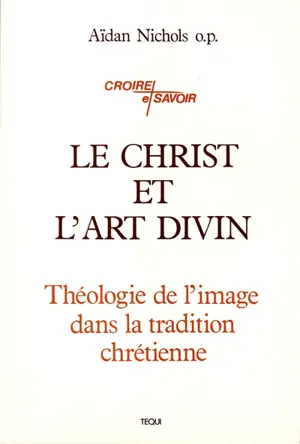 Le Christ et l'art divin : théologie de l'image dans la tradition chrétienne