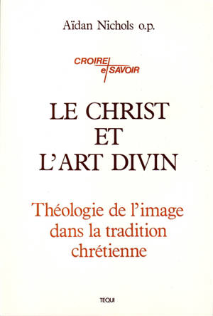Le Christ et l'art divin : théologie de l'image dans la tradition chrétienne
