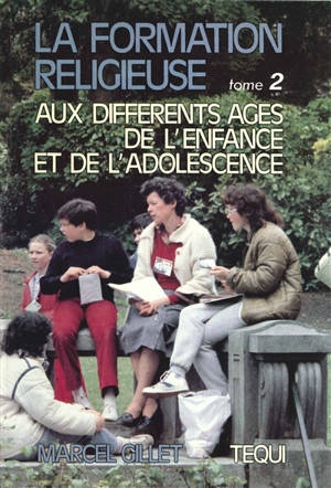 La formation religieuse aux différents âges de l'enfance et de l'adolescence. Vol. 2