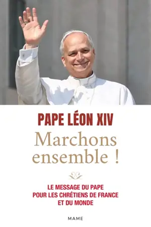 Marchons ensemble ! : le message du pape pour les chrétiens de France et du monde