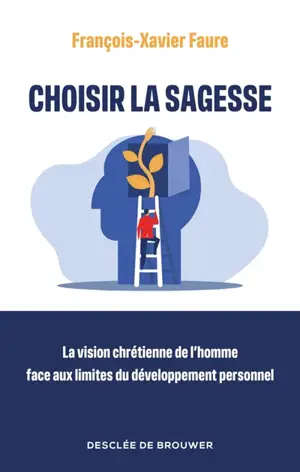 Choisir la sagesse : la vision chrétienne de l'homme face aux limites du développement personnel