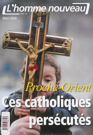 Homme nouveau (L'), hors série, n° 18. Proche-Orient, ces catholiques persécutés
