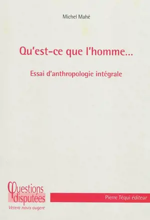 Qu'est-ce que l'homme... : essai d'anthropologie intégrale
