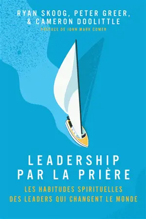 Leadership par la prière : les habitudes spirituelles des leaders qui changent le monde