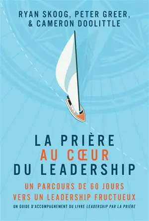 La prière au coeur du leadership : un parcours de 60 jours vers un leadership fructueux