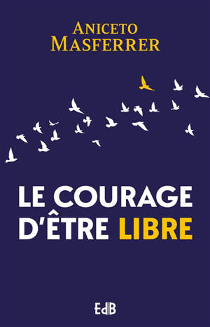 Le courage d'être libre : pleinement soi-même