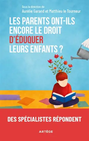 Les parents ont-ils encore le droit d'éduquer leurs enfants ? : plaidoyer en faveur du principe : "parents premiers et principaux éducateurs"