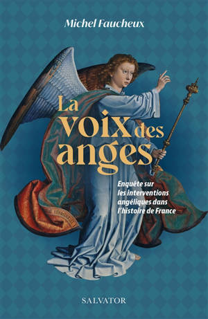 Les voix des anges : enquête sur les interventions angéliques dans l'histoire de France