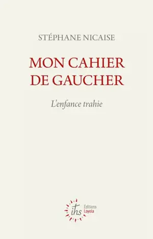 Mon cahier de gaucher : l'enfance trahie