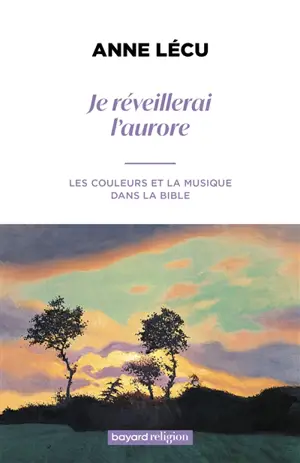 Je réveillerai l'aurore : les couleurs et la musique dans la Bible