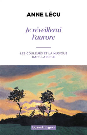 Je réveillerai l'aurore : les couleurs et la musique dans la Bible