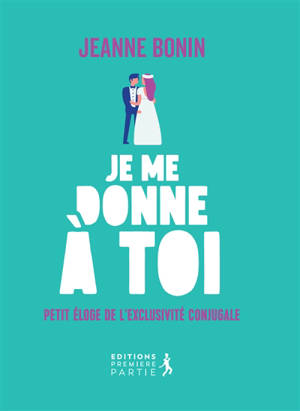 Je me donne à toi ! : petit éloge de l'exclusivité conjugale