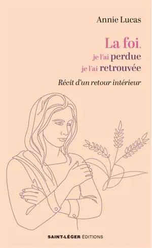 La foi, je l'ai perdue, je l'ai retrouvée : récit d'un retour intérieur
