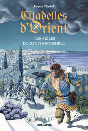 Citadelles d'Orient. Vol. 2. Les aigles de Constantinople