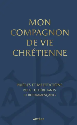 Mon compagnon de vie chrétienne : prières et méditations pour les débutants et recommençants