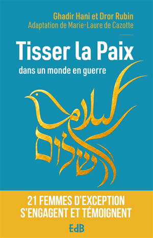 Tisser la paix dans un monde en guerre : 21 femmes d'exception s'engagent et témoignent