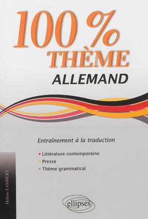 100% thème allemand : entraînement à la traduction : littérature, presse, thème grammatical