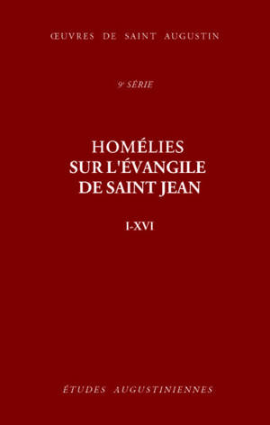Oeuvres de saint Augustin. Vol. 71. Homélies sur l'Evangile de saint Jean, I-XVI