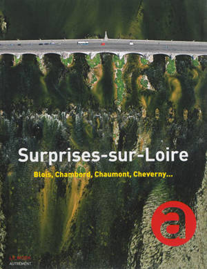 Surprises-sur-Loire : Blois, Chambord, Chaumont, Cheverny...