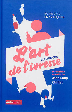 L'art de l'ivresse : boire chic en douze leçons