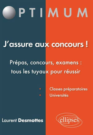 J'assure aux concours ! : prépas, concours, examens, tous les tuyaux pour réussir : classes préparatoires, universités