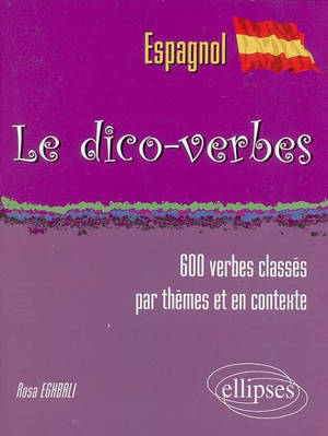 Le dico-verbes espagnol : plus de 600 verbes classés par thèmes et en contexte