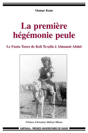 La première hégémonie peule : le Fuuta Tooro de Koli Tenella à Almaami Abdul