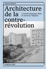 Architecture de la contre-révolution : l'armée française dans le nord de l'Algérie