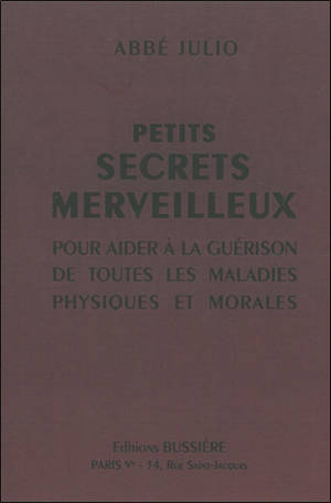 Petits secrets merveilleux : pour aider à la guérison de toutes les maladies physiques et morales