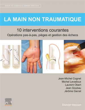 Manuel de chirurgie du membre supérieur. Vol. 1. La main non traumatique : 10 interventions courantes : opérations pas-à-pas, pièges et gestion des échecs