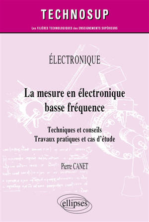 Electronique : la mesure en électronique basse fréquence : techniques et conseils, travaux pratiques et cas d'étude