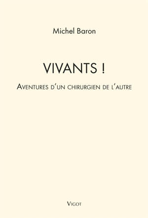 Vivants ! : aventures d'un chirurgien de l'autre