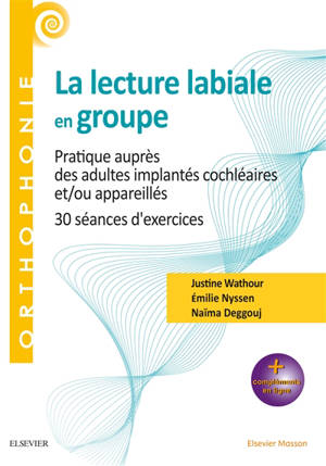 La lecture labiale en groupe : pratique auprès des adultes implantés cochléaires et-ou appareillés : 30 séances d'exercices