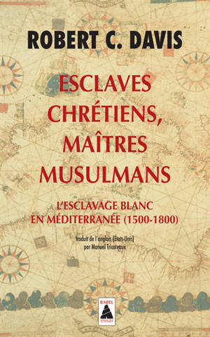 Esclaves chrétiens, maîtres musulmans : l'esclavage blanc en Méditerranée (1500-1800)